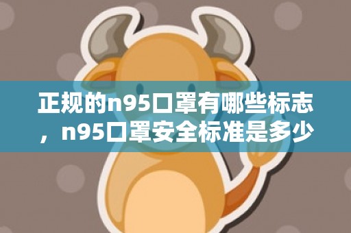 正规的n95口罩有哪些标志，n95口罩安全标准是多少
