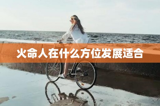 火命人在什么方位发展适合