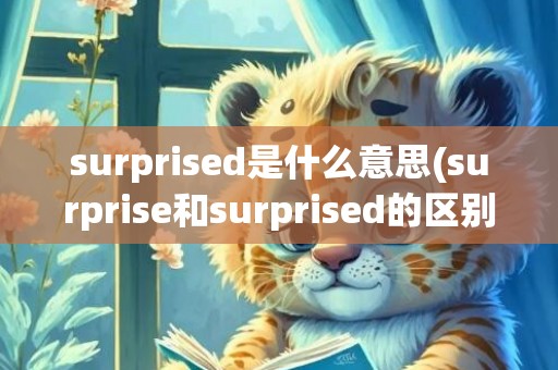 surprised是什么意思(surprise和surprised的区别)