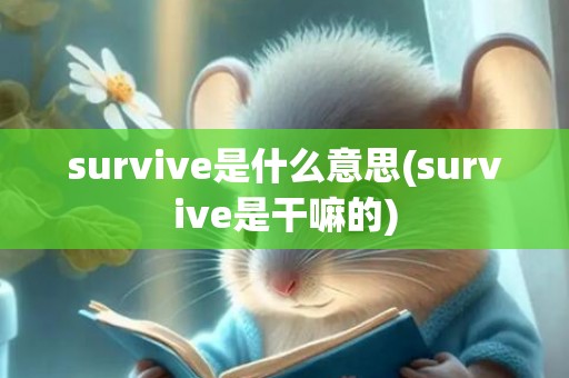 survive是什么意思(survive是干嘛的)