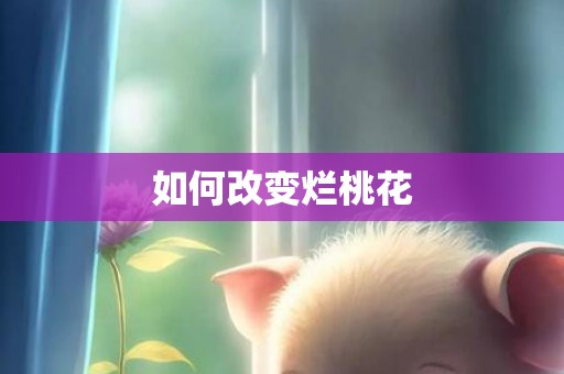 如何改变烂桃花