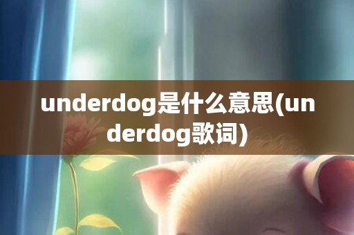 underdog是什么意思(underdog歌词)