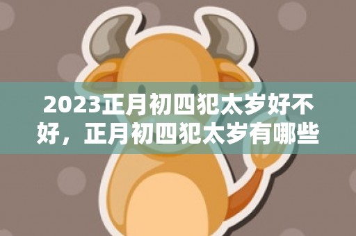 2023正月初四犯太岁好不好，正月初四犯太岁有哪些化解方法