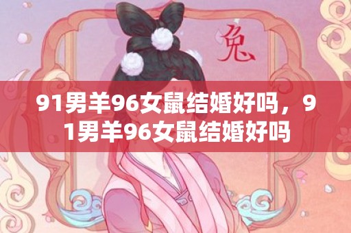 91男羊96女鼠结婚好吗，91男羊96女鼠结婚好吗