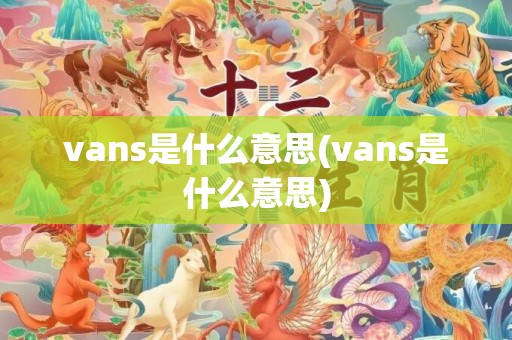 vans是什么意思(vans是什么意思)