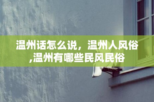 温州话怎么说，温州人风俗,温州有哪些民风民俗