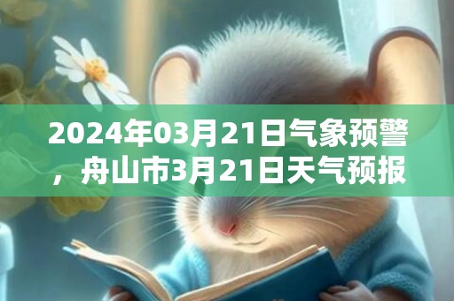 2024年03月21日气象预警，舟山市3月21日天气预报 大部多云转晴