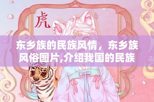 东乡族的民族风情，东乡族风俗图片,介绍我国的民族要具体