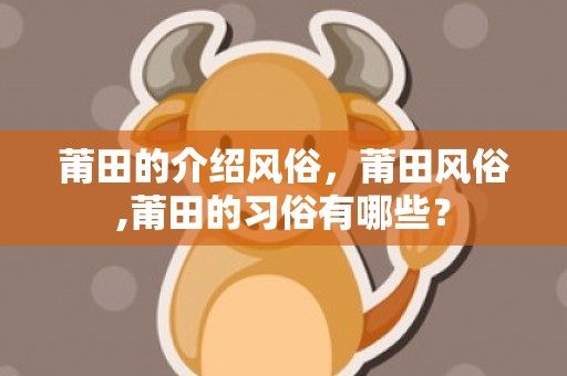 莆田的介绍风俗，莆田风俗,莆田的习俗有哪些？