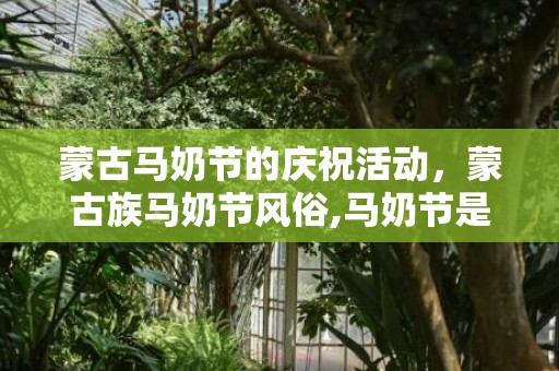 蒙古马奶节的庆祝活动，蒙古族马奶节风俗,马奶节是什么时候
