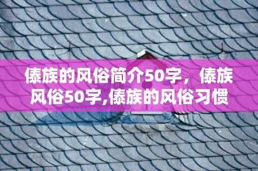 傣族的风俗简介50字，傣族风俗50字,傣族的风俗习惯简介100字内快~~~~~