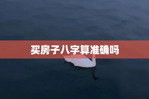 买房子八字算准确吗