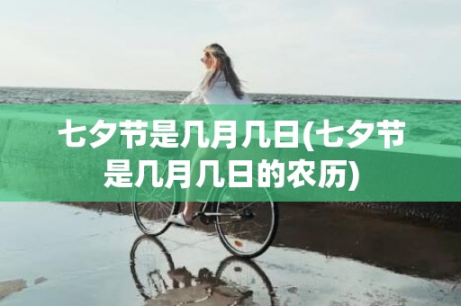 七夕节是几月几日(七夕节是几月几日的农历)