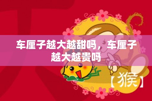 车厘子越大越甜吗，车厘子越大越贵吗