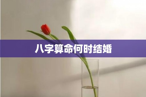 八字算命何时结婚