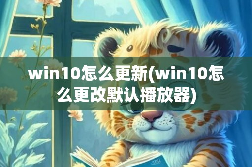 win10怎么更新(win10怎么更改默认播放器)