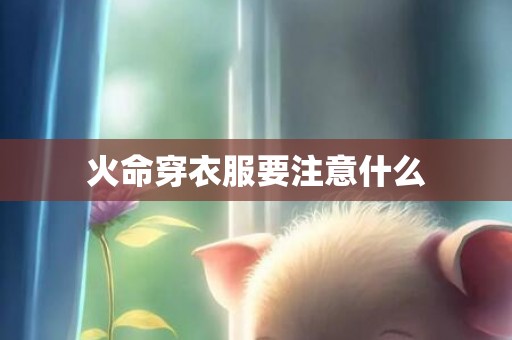 火命穿衣服要注意什么