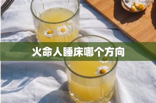 火命人睡床哪个方向