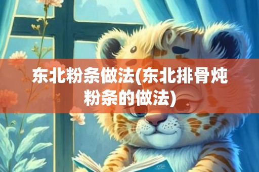 东北粉条做法(东北排骨炖粉条的做法)