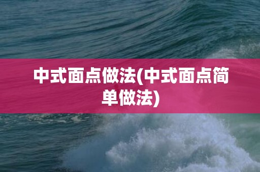 中式面点做法(中式面点简单做法)