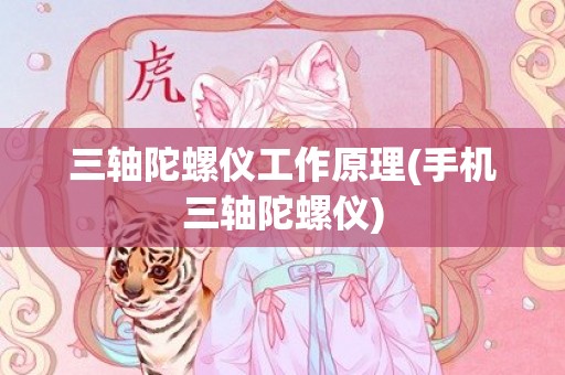 三轴陀螺仪工作原理(手机三轴陀螺仪)