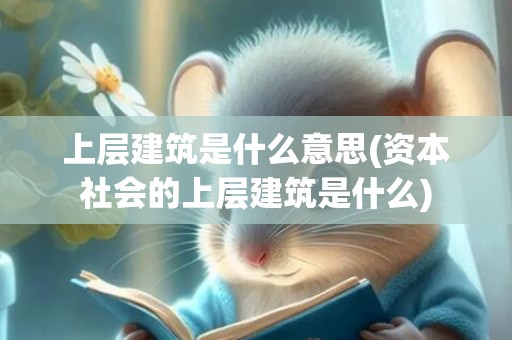 上层建筑是什么意思(资本社会的上层建筑是什么)