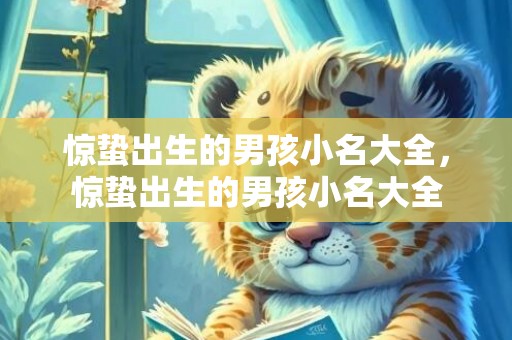惊蛰出生的男孩小名大全，惊蛰出生的男孩小名大全