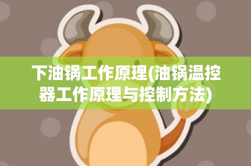 下油锅工作原理(油锅温控器工作原理与控制方法)