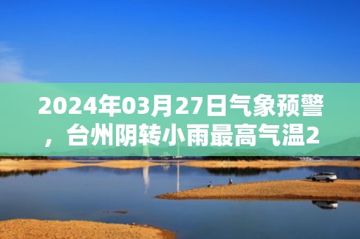 2024年03月27日气象预警，台州阴转小雨最高气温20度