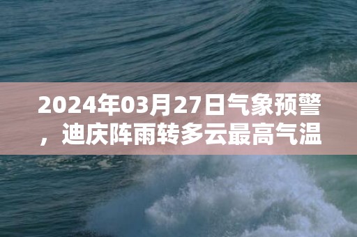 2024年03月27日气象预警，迪庆阵雨转多云最高气温19度