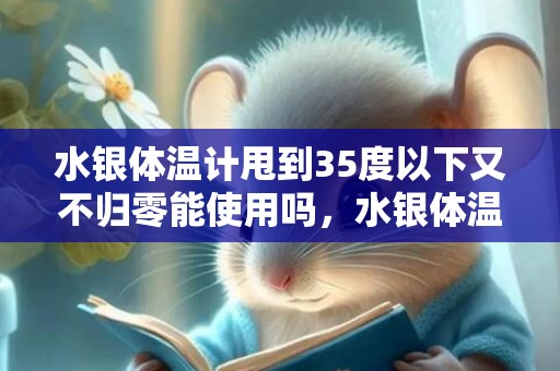 水银体温计甩到35度以下又不归零能使用吗，水银体温计在35度以下就是归零了吗