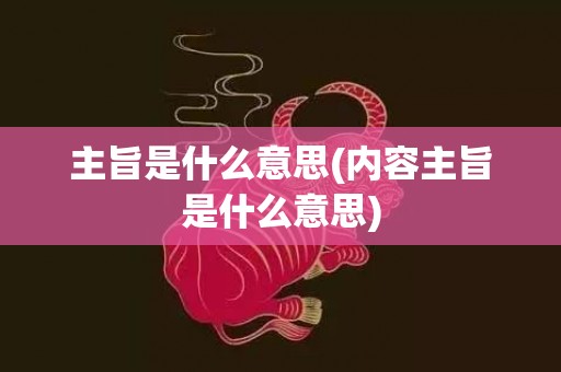 主旨是什么意思(内容主旨是什么意思)