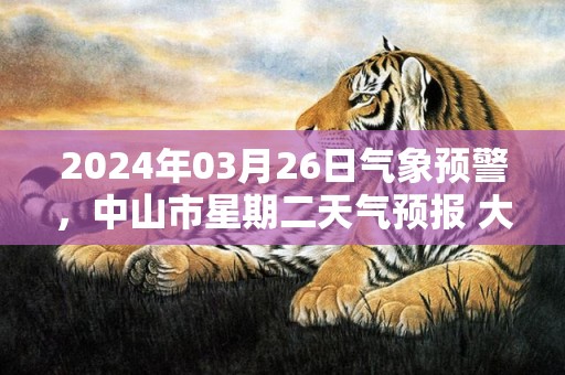 2024年03月26日气象预警，中山市星期二天气预报 大部阴转多云