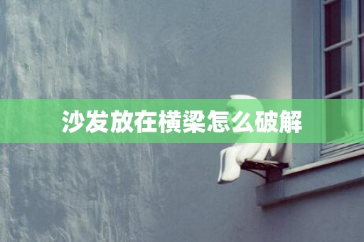 沙发放在横梁怎么破解