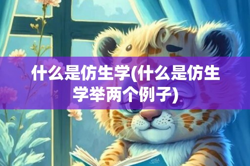 什么是仿生学(什么是仿生学举两个例子)