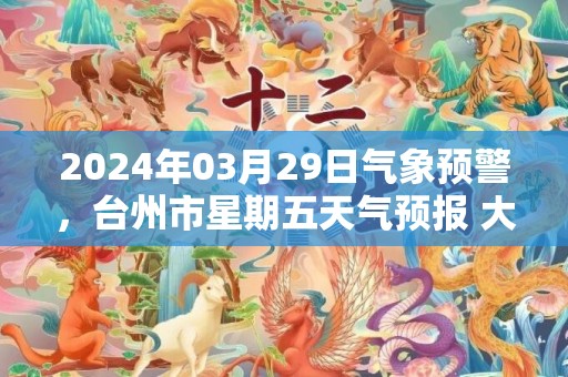 2024年03月29日气象预警，台州市星期五天气预报 大部多云