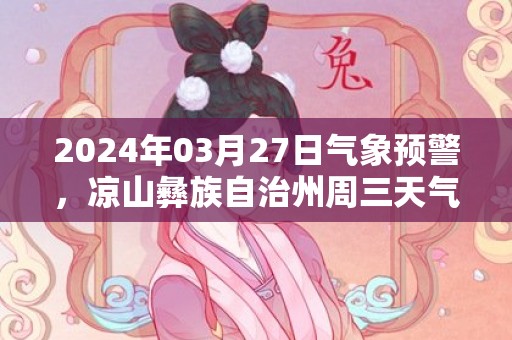 2024年03月27日气象预警，凉山彝族自治州周三天气预报 大部多云