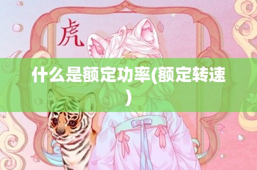 什么是额定功率(额定转速)