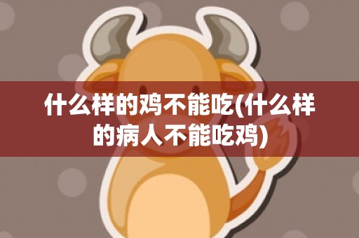 什么样的鸡不能吃(什么样的病人不能吃鸡)