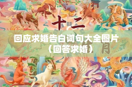 回应求婚告白词句大全图片（回答求婚）