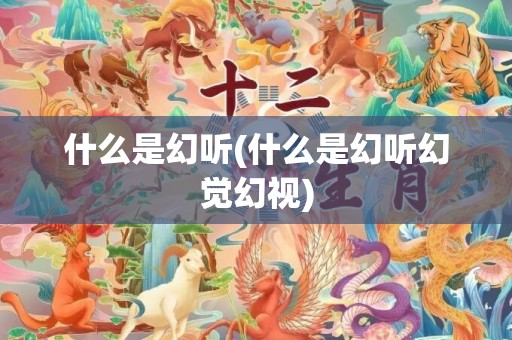 什么是幻听(什么是幻听幻觉幻视)