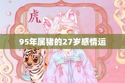 95年属猪的27岁感情运