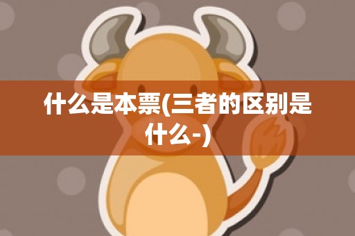 什么是本票(三者的区别是什么-)