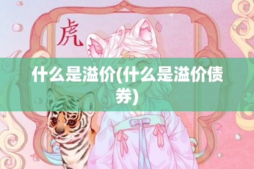 什么是溢价(什么是溢价债券)