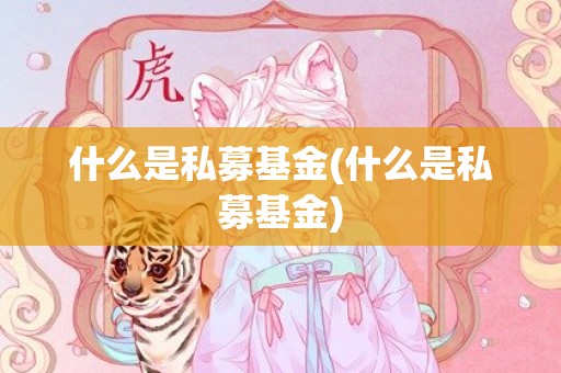 什么是私募基金(什么是私募基金)