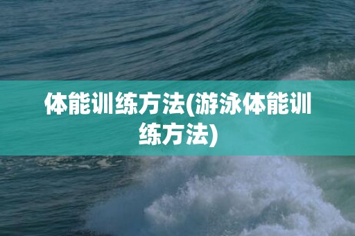 体能训练方法(游泳体能训练方法)