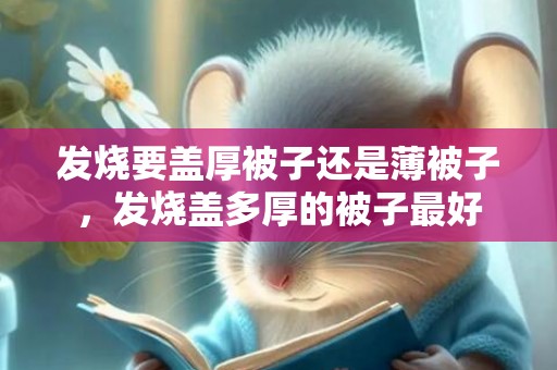 发烧要盖厚被子还是薄被子，发烧盖多厚的被子最好