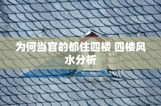 为何当官的都住四楼 四楼风水分析