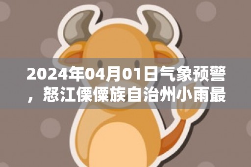 2024年04月01日气象预警，怒江傈僳族自治州小雨最高温度27℃