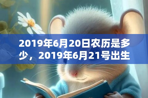 2019年6月20日农历是多少，2019年6月21号出生的双胞胎男孩起什么名字比较好，五行属什么